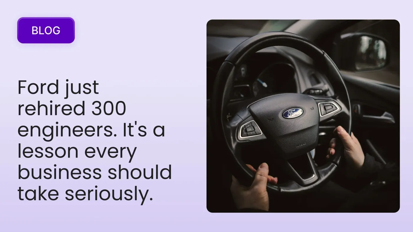 Ford just rehired 300 engineers. It's a lesson every business should take seriously.